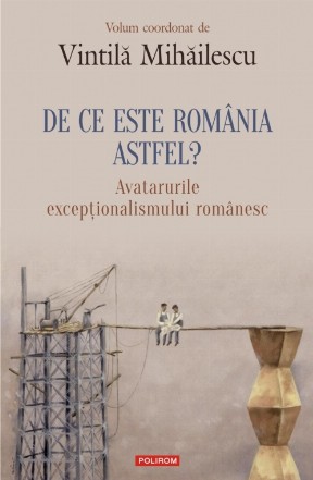 De ce este România astfel? Avatarurile excepţionalismului românesc