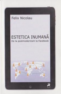 Estetica inumana. De la postmodernism la Facebook