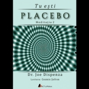 Tu esti Placebo - Meditatia 2: Cum sa schimbi o credinta si o perceptie (Audiobook)