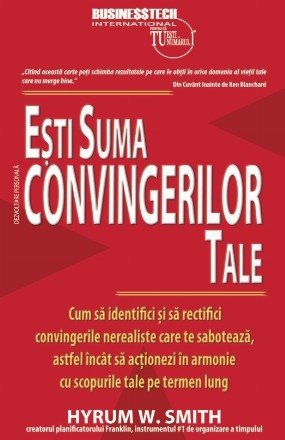 Esti suma convingerilor tale - Cum sa identifici si sa rectifici convingerile nerealiste  care te saboteaza, astfel incat sa actionezi in armonie cu  scopurile tale pe termen lung