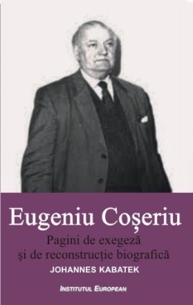 Eugeniu Coseriu. Pagini de exegeza si de reconstructie biografica