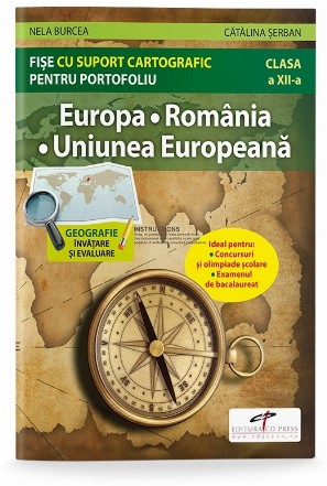 Europa. Romania. Uniunea Europeana. Fise cu suport cartografic pentru portofoliu. Clasa a XII-a