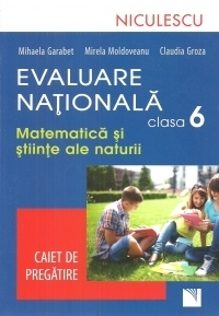 Evaluare Nationala clasa a VI-a. Matematica si Stiinte ale naturii. Caiet de pregatire