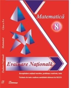 Evaluare nationala. Matematica clasa a VIII-a. Recapitulare notiuni teoretice, probleme rezolvate, teste