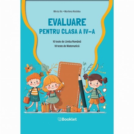 Evaluare pentru clasa a IV-a : 10 teste limba română, 10 teste matematică