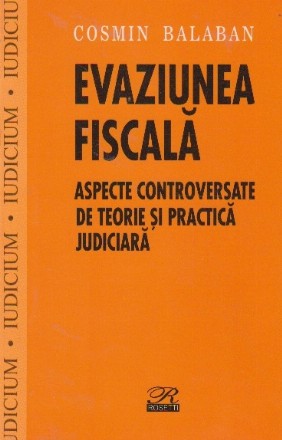 Evaziunea Fiscala. Aspecte controversate de teorie si practica judiciara