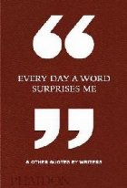 Every Day a Word Surprises Me & Other Quotes by Writers