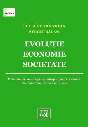 Evoluţie, economie, societate : probleme de sociologie şi antropologie economică într-o abordare trans-disciplinară