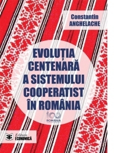 Evolutia centenara a sistemului cooperatist in Romania / The centennial evolution of the cooperatives system in Romania