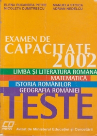 Examen de capacitate 2002 - Limba si literatura romana. Matematica. Istoria Romanilor. Geografia Romaniei - Teste