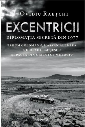 Excentricii - Diplomaţia secretă din 1977 : Nahum Goldmann, Hassan al II-lea, Nicolae Ceauşescu şi pacea din Orientul Mijlociu