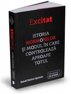 Excitat. Istoria hormonilor si modul in care controleaza aproape totul