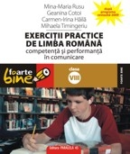 EXERCITII PRACTICE DE LIMBA ROMANA. Competenta si performanta in comunicare - clasa a VIII-a editie 2009