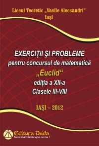 Exercitii si probleme pentru concursul de matematica Euclid, editia a XII-a, Clasele III-VIII. IASI 2012