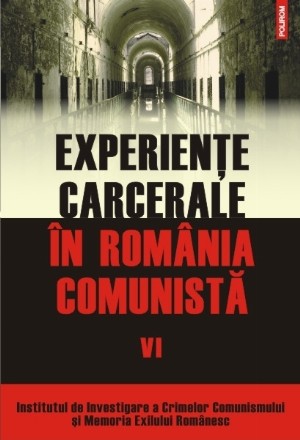 Experiențe carcerale în România comunistă. Volumul al VI-lea