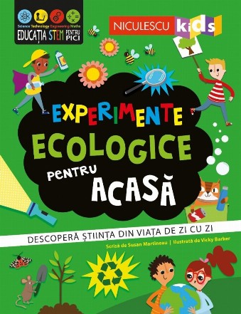 Experimente ecologice pentru acasa. Descopera stiinta din viata de zi cu zi