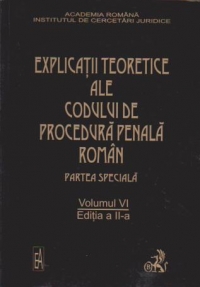 Explicatii teoretice ale Codului de procedura penala roman. Partea speciala,Volumul VI(editia a II-a)