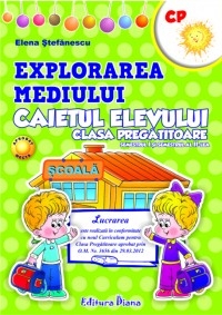 EXPLORAREA MEDIULUI - Caietul Elevului pentru CLASA PREGATITOARE (semestrul I si semestrul al II-lea)