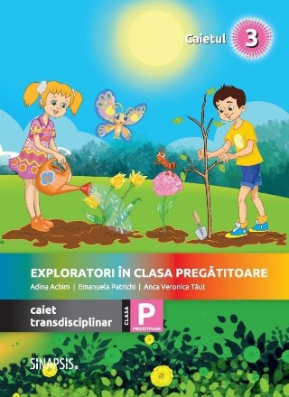 Exploratori in clasa pregatitoare - caiet transdisciplinar pentru clasa pregatitoare. Caietul 3