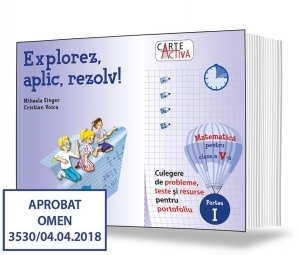 Explorez, aplic, rezolv! Culegere de probleme, teste si resurse pentru portofoliu. Matematica pentru clasa a V-a, partea I