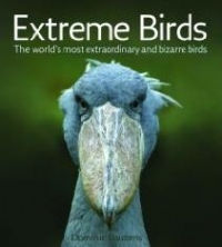 Extreme Birds: The World s Most Extraordinary and Bizarre Birds