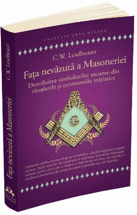 Faţa nevăzută a masoneriei : dezvăluirea simbolurilor ascunse din ritualurile şi ceremoniile iniţiatice