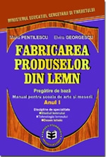 Fabricarea produselor din lemn. Manual pentru şcoala de arte şi meserii. Anul I