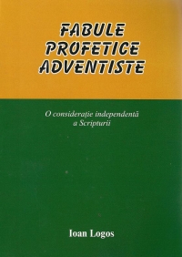 Fabule profetice adventiste - o consideratie independenta a Scripturii