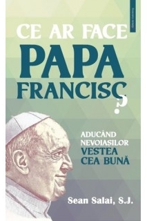 Ce ar face Papa Francisc? Aducand nevoiasilor vestea cea buna