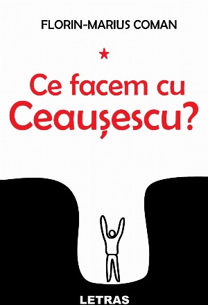 Ce facem cu Ceausescu?