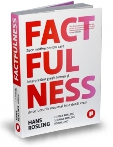 Factfulness. Zece motive pentru care interpretam gresit lumea si de ce lucrurile stau mai bine decat crezi