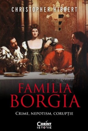 Familia Borgia : crime, nepotism, corupţie