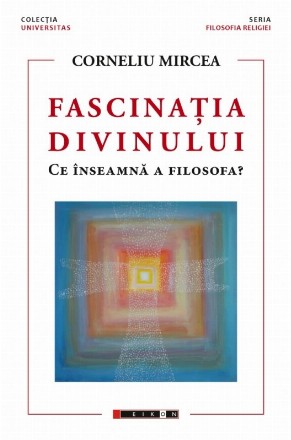 Fascinaţia divinului : ce înseamnă a filosofa?