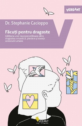 Făcuţi pentru dragoste : călătoria unei neurocercetătoare către dragostea romantică, pierdere şi esenţa conexiunii umane