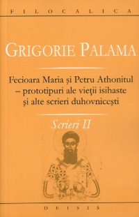 Fecioara Maria si Petru Athonitul - prototipuri ale vietii isihaste si alte scrieri duhovnicesti - Scrieri II