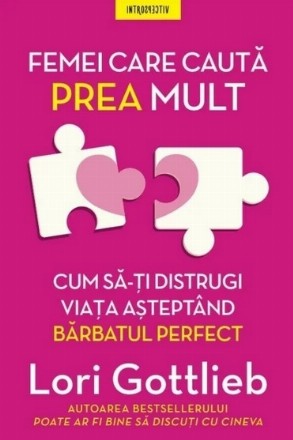 Femei care caută prea mult : cum să-ţi distrugi viaţa aşteptând bărbatul perfect