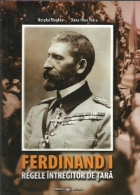 Ferdinand I - Regele Intregitor de Tara. Istorie militara in imagini