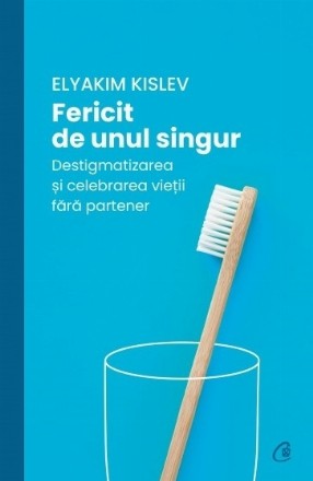 Fericit de unul singur : destigmatizarea şi celebrarea vieţii fără partener