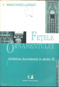 Fetele Ornamentului (arhitectura bucuresteana in secolul 20)