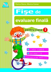 Fise de evaluare finale. Clasa I. Limba romana. Matematica. Cunoasterea mediului