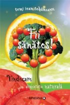 Fii sanatos Vindecare prin alimentatia