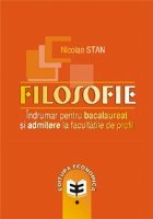 Filosofie. Indrumar pentru bacalaureat si admitere la facultatile de profil