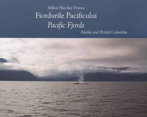 Fiordurile Pacificului. O calatorie prin tinuturile de coasta ale Alaskai si Columbiei Britanice / Pacific Fiords. A journey through the coastal landscapes of Alaska and British Columbia