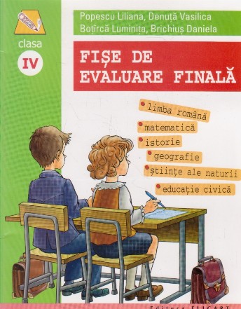 Fise de evaluare finala - Clasa a IV-a. Limba romana, matematica, istorie, geografie, stiinte ale naturii, educatie civica