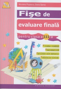 Fise de evaluare finala pentru clasa a III-a. Limba romana, Matematica, Stiinte ale naturii, Educatie civica