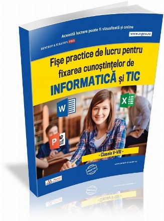 Fise practice de lucru pentru fixarea cunostintelor de informatica si TIC. Clasele V-VIII