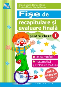 Fise de recapitulare si evaluare finala. Clasa I. Limba romana. Matematica si explorarea mediului