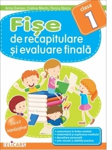 Fise de recapitulare si evaluare finala pentru clasa I. Comunicare in limba romana. Matematica si explorarea mediului. Dezvoltare personala. Arte vizuale si abilitati practice