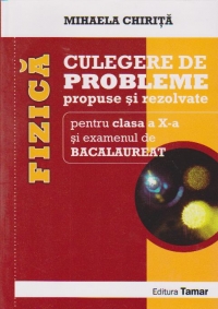 Fizica - Culegere de probleme propuse si rezolvate pentru clasa a X-a si examenul de BACALAUREAT (editie 2013)