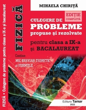 Fizica, culegere de probleme propuse si rezolvate pentru clasa a IX-a si Bacalaureat. Editie completa - contine Mic breviar teoretic si formule